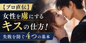 女性を虜にするキスの仕方解説！【プロ直伝】失敗を防ぐ4つの基本